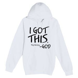 I Got This Stop Worrying God Premium Pullover Hoodie