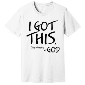 I Got This Stop Worrying God Premium T-Shirt