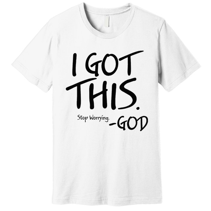 I Got This Stop Worrying God Premium T-Shirt