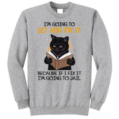 Im Going To Let God Fix It Im Going To Jail Funny Tall Sweatshirt