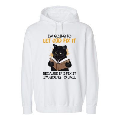 Im Going To Let God Fix It Im Going To Jail Funny Garment-Dyed Fleece Hoodie