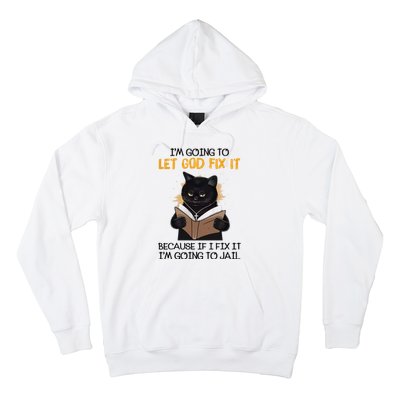 Im Going To Let God Fix It Im Going To Jail Funny Hoodie