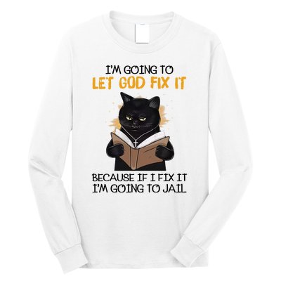 Im Going To Let God Fix It Im Going To Jail Funny Long Sleeve Shirt