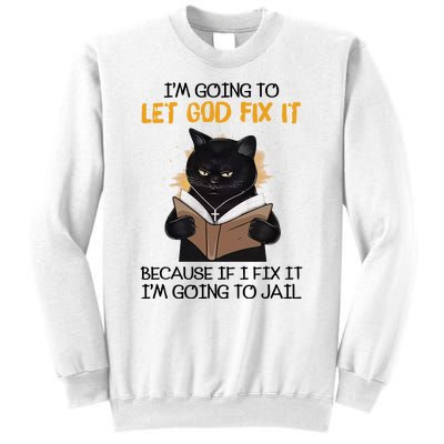 Im Going To Let God Fix It Im Going To Jail Funny Sweatshirt