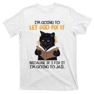 Im Going To Let God Fix It Im Going To Jail Funny T-Shirt