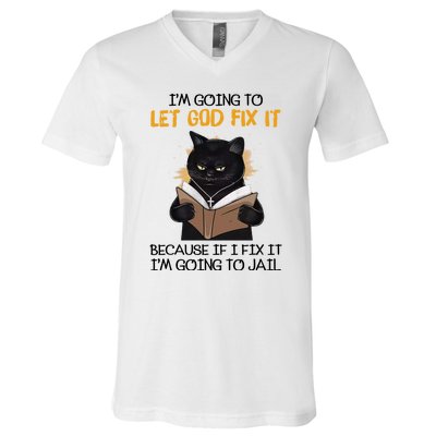 Im Going To Let God Fix It Im Going To Jail Funny V-Neck T-Shirt