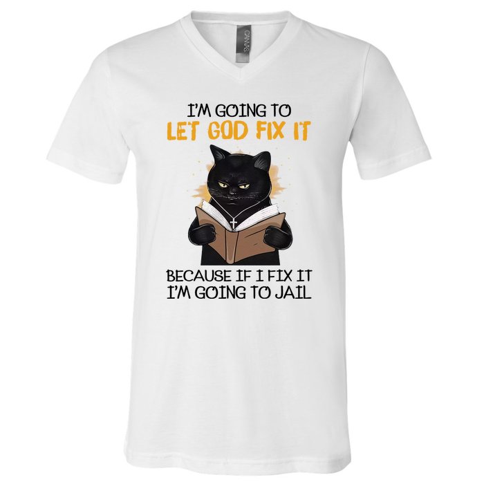 Im Going To Let God Fix It Im Going To Jail Funny V-Neck T-Shirt