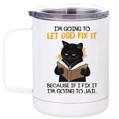 Im Going To Let God Fix It Im Going To Jail Funny 12 oz Stainless Steel Tumbler Cup