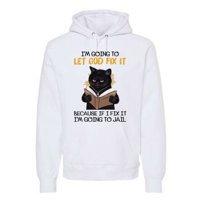 Im Going To Let God Fix It Im Going To Jail Funny Premium Hoodie