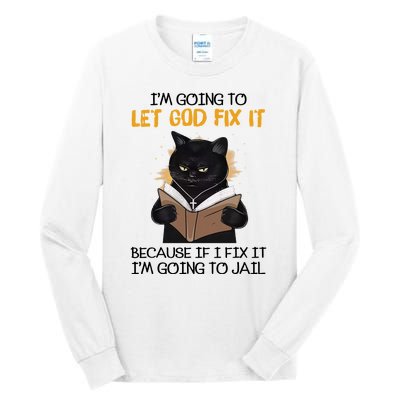 Im Going To Let God Fix It Im Going To Jail Funny Tall Long Sleeve T-Shirt