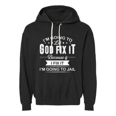 Im Going To Let God Fix It Because If I Fix It Garment-Dyed Fleece Hoodie