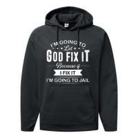 Im Going To Let God Fix It Because If I Fix It Performance Fleece Hoodie