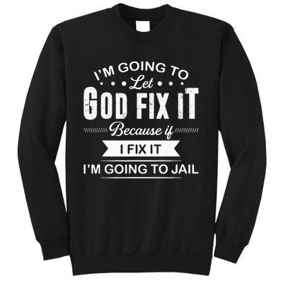 Im Going To Let God Fix It Because If I Fix It Sweatshirt