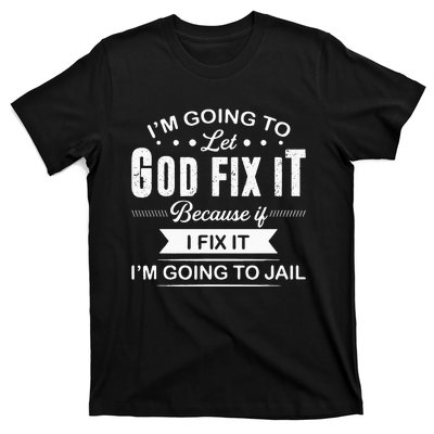 Im Going To Let God Fix It Because If I Fix It T-Shirt