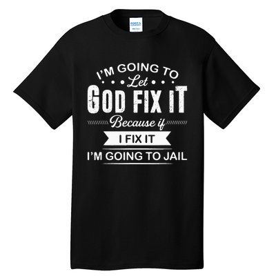 Im Going To Let God Fix It Because If I Fix It Tall T-Shirt