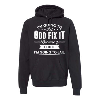 Im Going To Let God Fix It Because If I Fix It Premium Hoodie