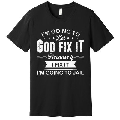 Im Going To Let God Fix It Because If I Fix It Premium T-Shirt