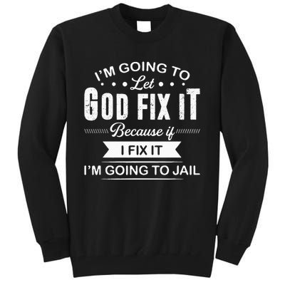 Im Going To Let God Fix It Because If I Fix It Tall Sweatshirt