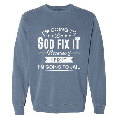 Im Going To Let God Fix It Because If I Fix It Garment-Dyed Sweatshirt