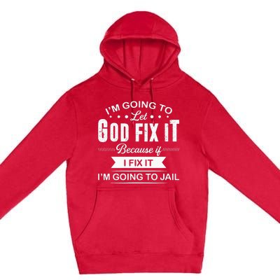 Im Going To Let God Fix It Because If I Fix It Premium Pullover Hoodie