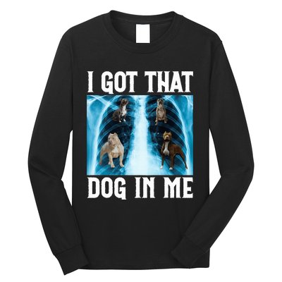 I Got That Dog In Me Xray Funny Saying Meme Long Sleeve Shirt