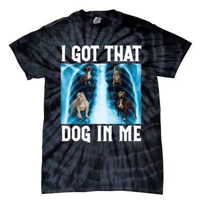 I Got That Dog In Me Xray Funny Saying Meme Tie-Dye T-Shirt