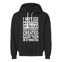 I Got 99 Problems My Toddler Created 98 Of Them Garment-Dyed Fleece Hoodie