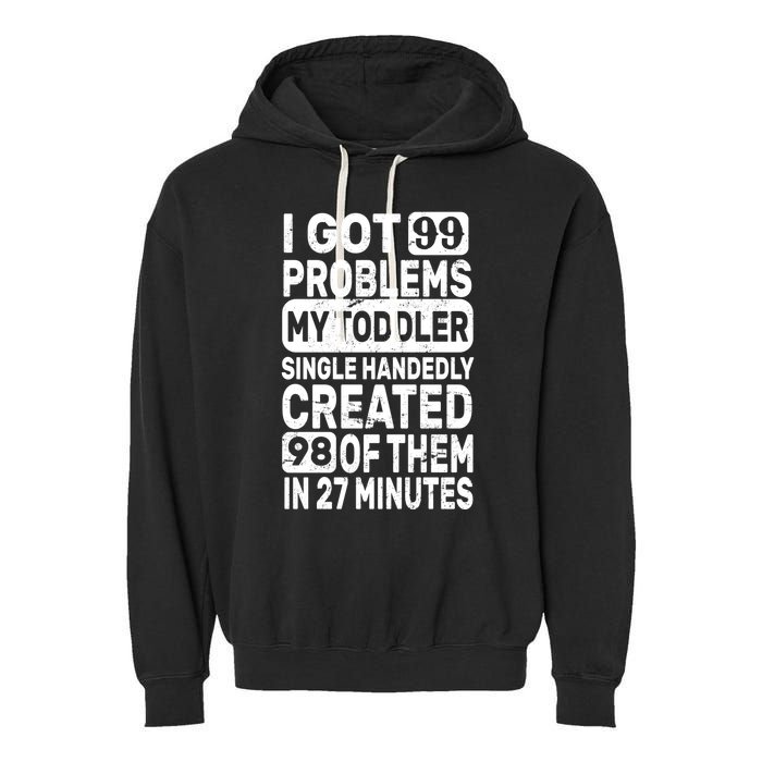 I Got 99 Problems My Toddler Created 98 Of Them Garment-Dyed Fleece Hoodie