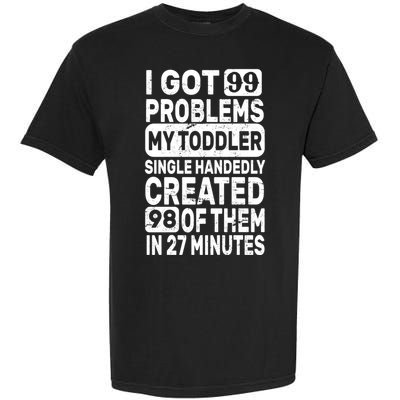 I Got 99 Problems My Toddler Created 98 Of Them Garment-Dyed Heavyweight T-Shirt