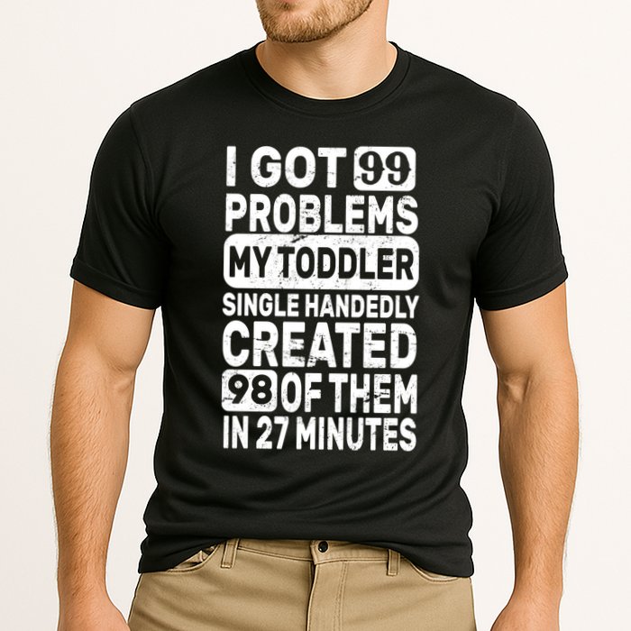I Got 99 Problems My Toddler Created 98 Of Them Performance Shirt