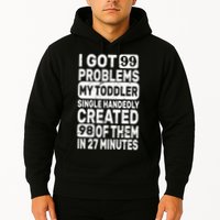 I Got 99 Problems My Toddler Created 98 Of Them Hoodie