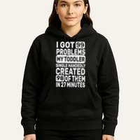 I Got 99 Problems My Toddler Created 98 Of Them Hoodie