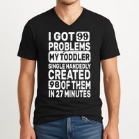 I Got 99 Problems My Toddler Created 98 Of Them V-Neck T-Shirt