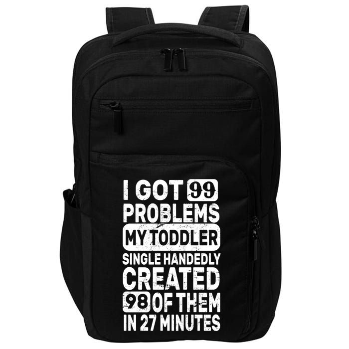 I Got 99 Problems My Toddler Created 98 Of Them Impact Tech Backpack
