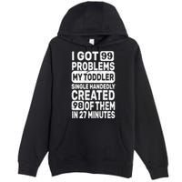 I Got 99 Problems My Toddler Created 98 Of Them Premium Pullover Hoodie