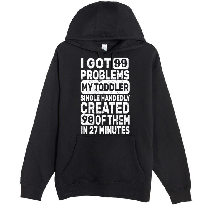 I Got 99 Problems My Toddler Created 98 Of Them Premium Pullover Hoodie