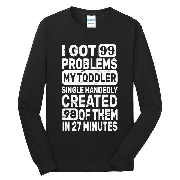 I Got 99 Problems My Toddler Created 98 Of Them Tall Long Sleeve T-Shirt