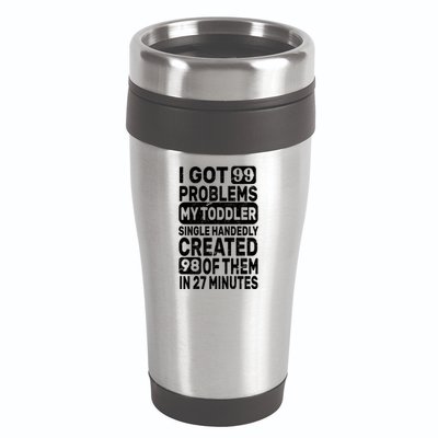 I Got 99 Problems My Toddler Created 98 Of Them 16oz Travel Tumbler