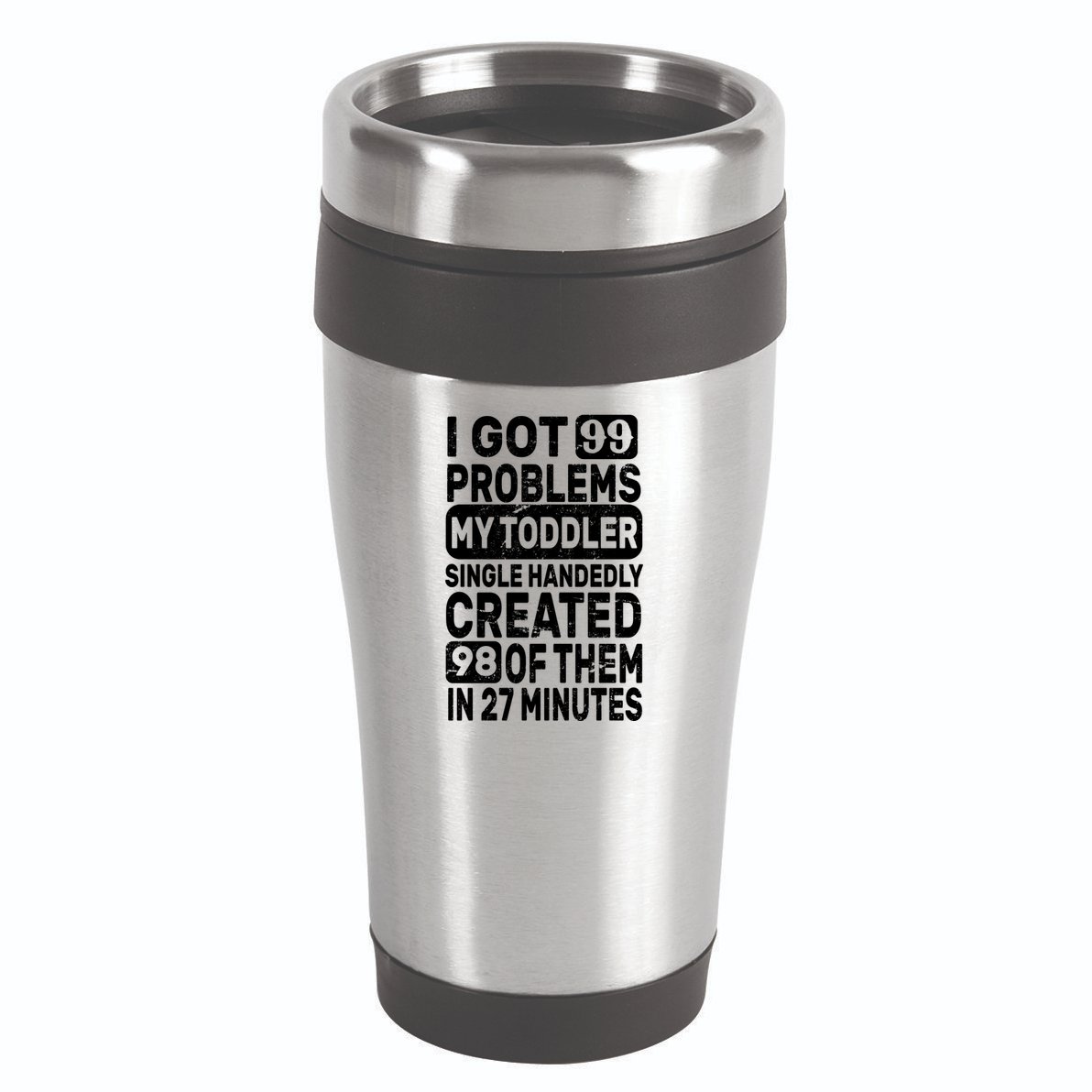 I Got 99 Problems My Toddler Created 98 Of Them 16oz Travel Tumbler