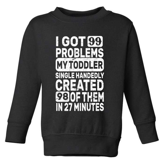 I Got 99 Problems My Toddler Created 98 Of Them Toddler Sweatshirt