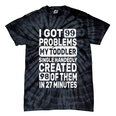 I Got 99 Problems My Toddler Created 98 Of Them Tie-Dye T-Shirt