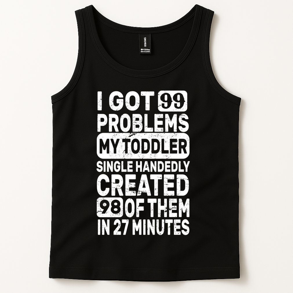 I Got 99 Problems My Toddler Created 98 Of Them Tank Top