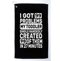 I Got 99 Problems My Toddler Created 98 Of Them Golf Towel
