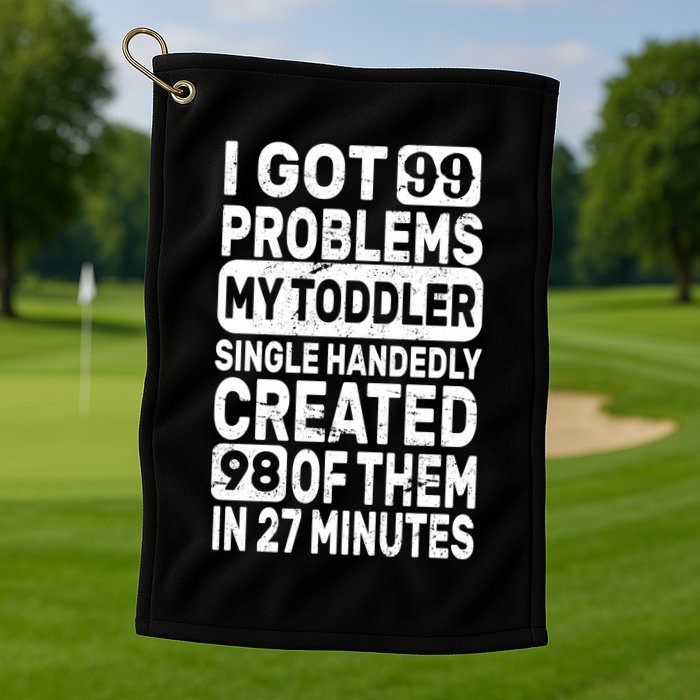 I Got 99 Problems My Toddler Created 98 Of Them Golf Towel
