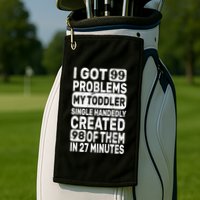 I Got 99 Problems My Toddler Created 98 Of Them Golf Towel
