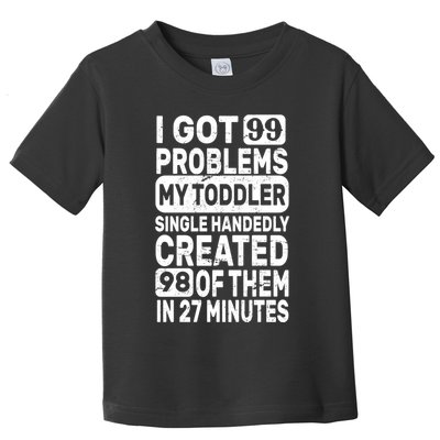 I Got 99 Problems My Toddler Created 98 Of Them Toddler T-Shirt