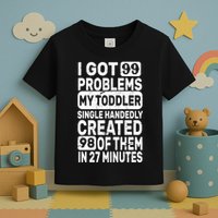 I Got 99 Problems My Toddler Created 98 Of Them Toddler T-Shirt