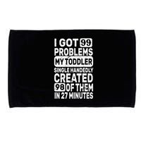 I Got 99 Problems My Toddler Created 98 Of Them Microfiber Hand Towel