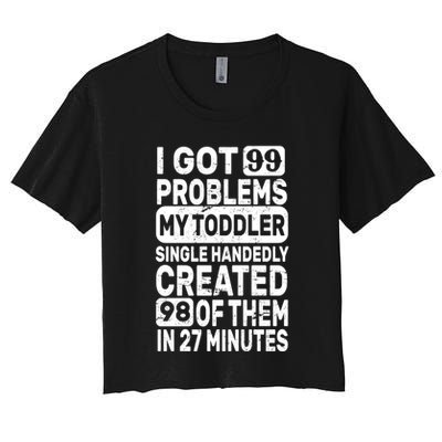 I Got 99 Problems My Toddler Created 98 Of Them Crop Top