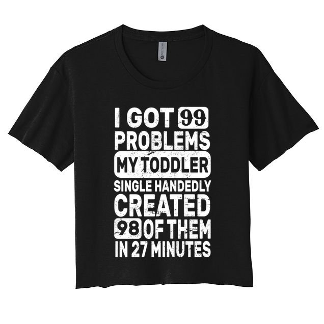 I Got 99 Problems My Toddler Created 98 Of Them Crop Top